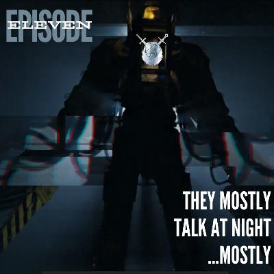 Episode 11: They Mostly Talk At Night...Mostly Episode 11: They Mostly Talk At Night...Mostly