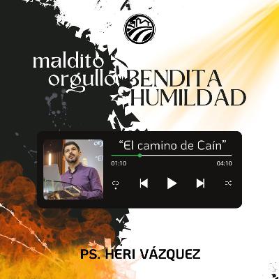 Maldito Orgullo, Bendita Humildad #05 - El Camino De Caín | Ps. Heri Vázquez