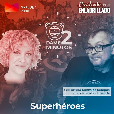 Dame dos minutos con Arturo González-Campos – Superhéroes
