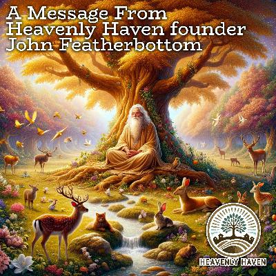 A Message From Heavenly Haven founder John Featherbottom