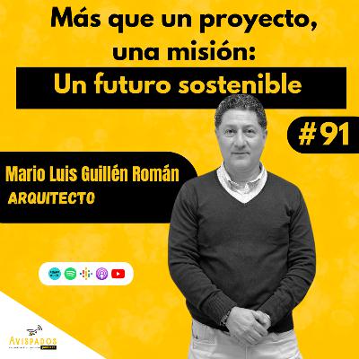 #91 Más que un proyecto, una misión: Un futuro sostenible / Mario Luis Guillén Román / Arquitecto