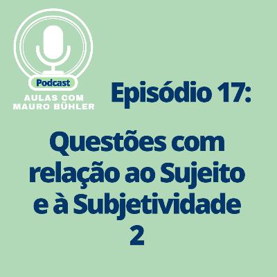 #17 Questões com Relação ao Sujeito e à Subjetividade 2