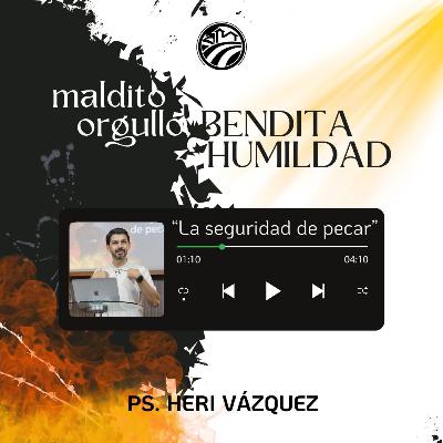 Maldito Orgullo, Bendita Humildad #01 - La Seguridad De Pecar | Ps. Heri Vázquez