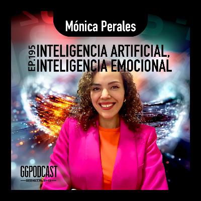 GGPodCast Ep-195 | Inteligencia Artificial, Inteligencia Emocional | Mónica Perales GGPodCast Ep-195 | Inteligencia Artificial, Inteligencia Emocional | Mónica Perales