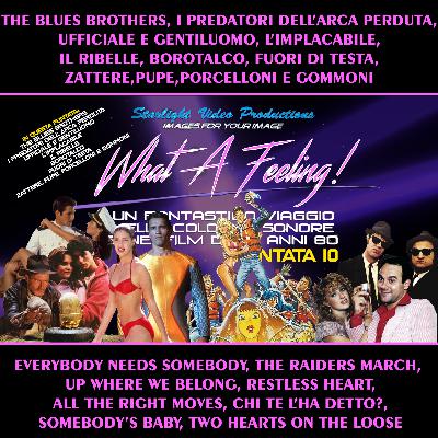 What A Feeling!-10: The Blues Brothers, I Predatori Dell'Arca Perduta, Ufficiale E Gentiluomo, L'Implacabile, Il Ribelle, Borotalco, Fuori Di Testa, Zattere,Pupe,Porcelloni E Gommoni