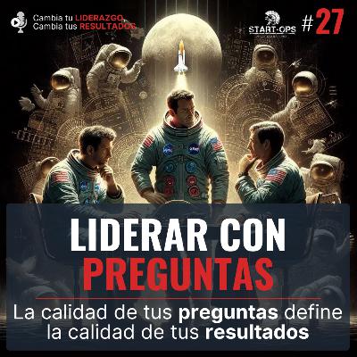 27. Liderar con preguntas: La calidad de tus preguntas define la calidad de tus resultados