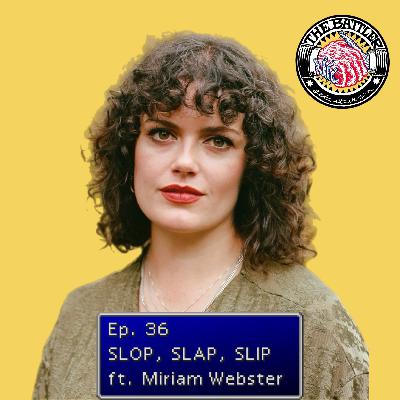 Ep. 36: Slop, Slap, Slip ft. Miriam Webster Ep. 36: Slop, Slap, Slip ft. Miriam Webster