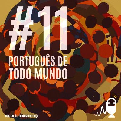 Equalizar, o Cast 11 - Português de todo mundo