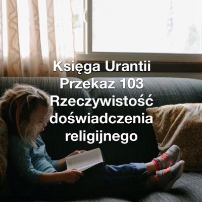 Przekaz 103; Rzeczywistość doświadczenia religijnego Przekaz 103; Rzeczywistość doświadczenia religijnego