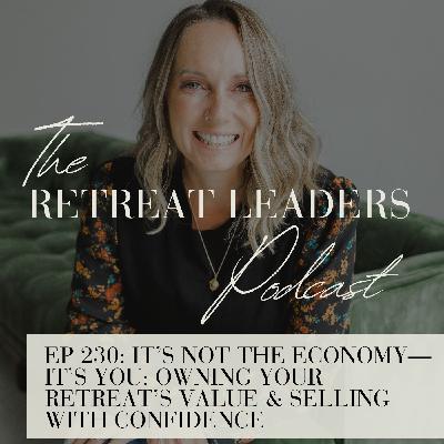 EP 230 It’s Not the Economy—It’s You: Owning Your Retreat’s Value & Selling with Confidence EP 230 It’s Not the Economy—It’s You: Owning Your Retreat’s Value & Selling with Confidence