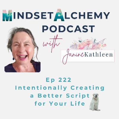 Episode 222 Intentionally Creating a Better Script for Your Life