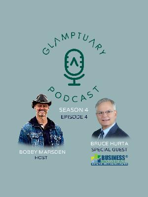 GLAMPTUARY PODCAST - SEASON 4/EPISODE 04 - WITH SPECIAL GUEST BRUCE HURTA OF BUSINESS FINANCE DEPOT