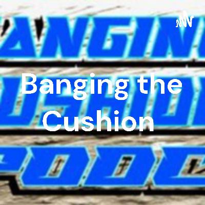 Banging the Cushion Pilot Episode