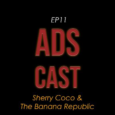 ADSCAST - EP11 - SHERRY COCO AND THE BANANA REPUBLIC