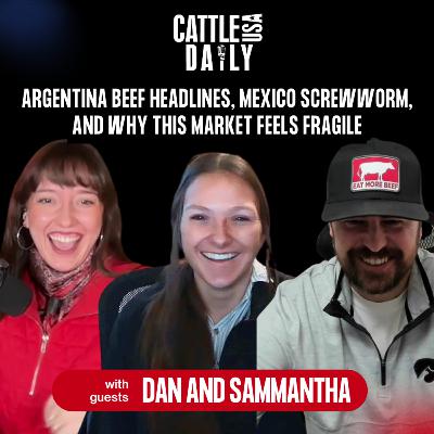 261: Argentina Beef Headlines, Mexico Screwworm, and Why This Market Feels Fragile with Dan and Sammantha