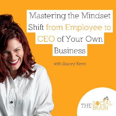Mastering the Mindset Shift from Employee to CEO of Your Own Business with Stacey Keen