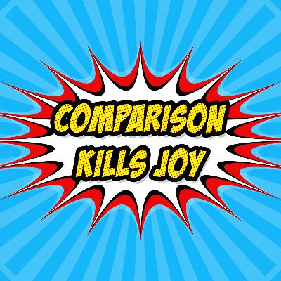 Comparison Kills Joy Part 3: Overcoming Comparison