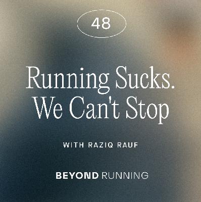 Running Sucks. We Can't Stop, with Raziq Rauf Running Sucks. We Can't Stop, with Raziq Rauf