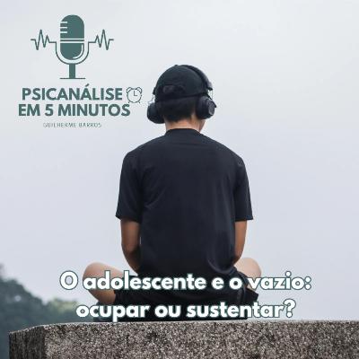 O adolescente e o vazio: ocupar ou sustentar?