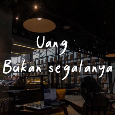 Uang bukan segalanya.