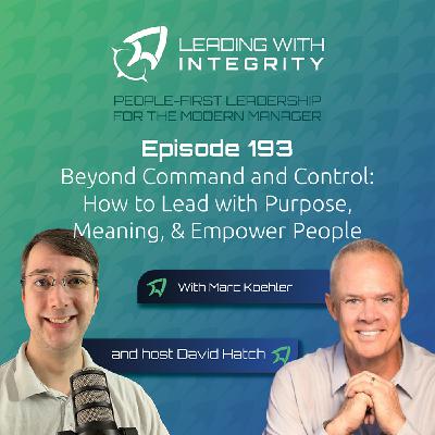 Ep.193: Beyond Command and Control: How to Lead with Purpose, Meaning, & Empower People, with Marc Koehler | Leadership Podcasts
