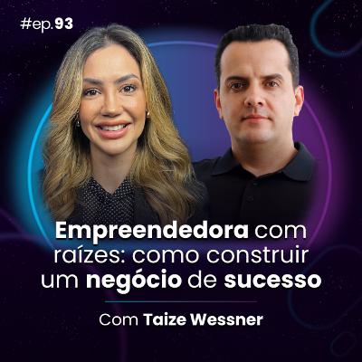 #Ep93 Empreendedora com raízes: como construir um negócio de sucesso, com Taize Wessner