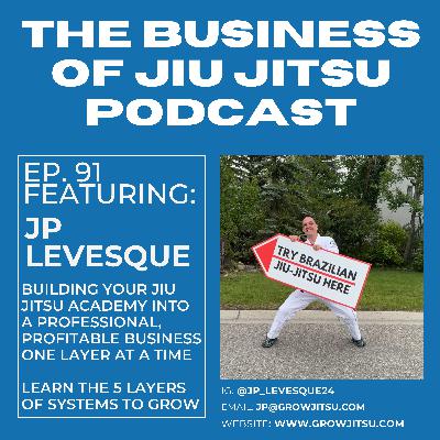 Ep 91. - The 5 Layer Approach to building a better Jiu Jitsu Academy - JP Levesque