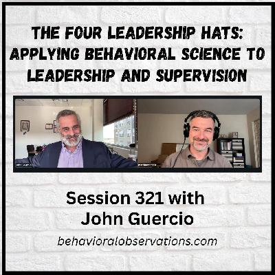 The Four Leadership Hats: Applying Behavioral Science to Leadership and Supervision — Session 321 with John Guercio