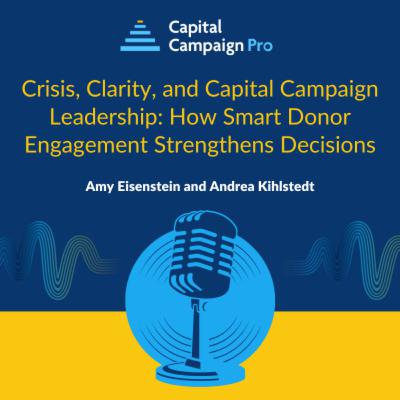 Crisis, Clarity, and Capital Campaign Leadership: How Smart Donor Engagement Strengthens Decisions