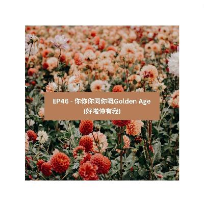 EP48 - 你你你同你嘅Golden Age (好啦仲有我) EP48 - 你你你同你嘅Golden Age (好啦仲有我)