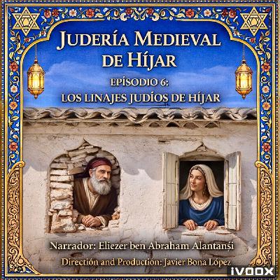 EPISODIO 6: LOS LINAJES JUDÍOS DE HÍJAR EPISODIO 6: LOS LINAJES JUDÍOS DE HÍJAR