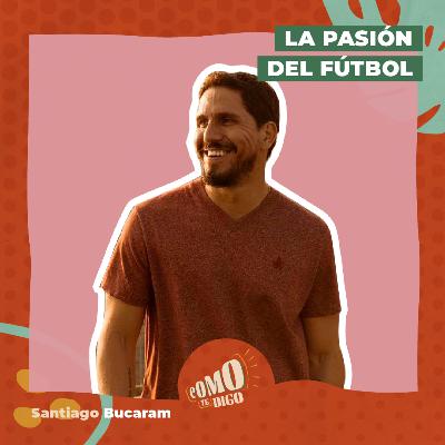 La Pasión del Fútbol | Santiago Bucaram