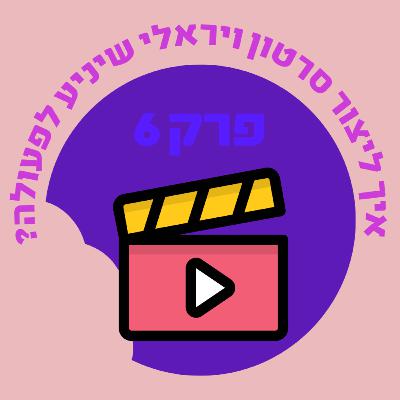 פרק 6: איך ליצור סרטון ויראלי שיניע לפעולה