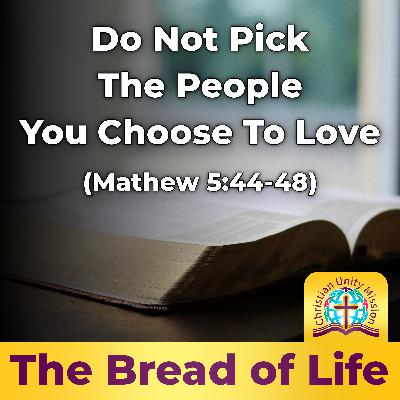 Do Not Pick The People You Choose To Love (Mathew 5:44-48)