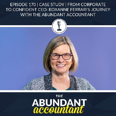 Episode 170 | Case Study | From Corporate To Confident CEO: Roxanne Ferrari's Journey With The Abundant Accountant Episode 170 | Case Study | From Corporate To Confident CEO: Roxanne Ferrari's Journey With The Abundant Accountant