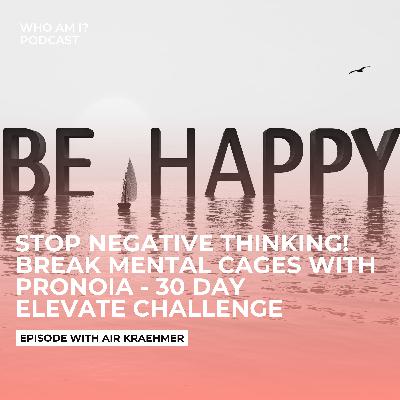 Stop Negative Thinking Fast - Break Mental Cages with Pronoia - 30 Day Elevate Challenge