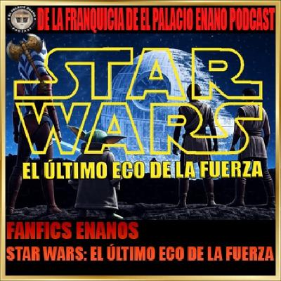Fanfics Enanos - Star Wars: El último Eco de la Fuerza - Episodio exclusivo para mecenas