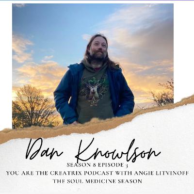 You Are The Creatrix Podcast Season 8 Episode 3 with my guest Dan Knowlson from Elements for Life