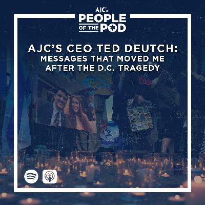 AJC's CEO Ted Deutch: Messages That Moved Me After the D.C. Tragedy AJC's CEO Ted Deutch: Messages That Moved Me After the D.C. Tragedy