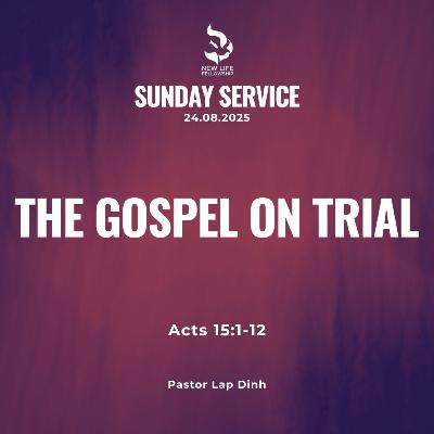 August 24, 2025 - "The Gospel on Trial (Acts 15:1-12)" by Pastor Lap Dinh