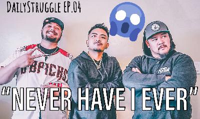 "NEVER HAVE I EVER" - DailyStruggle EP.04