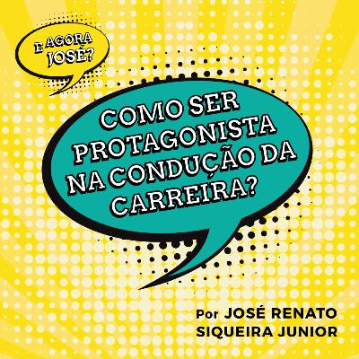 E agora José? Como ser protagonista na condução da minha carreira?