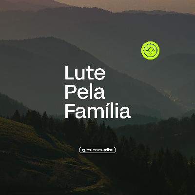 Lute Pela Família (ep. 06)