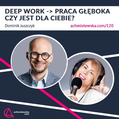 120 Deep work - czy jest dla Ciebie? - Dominik Juszczyk