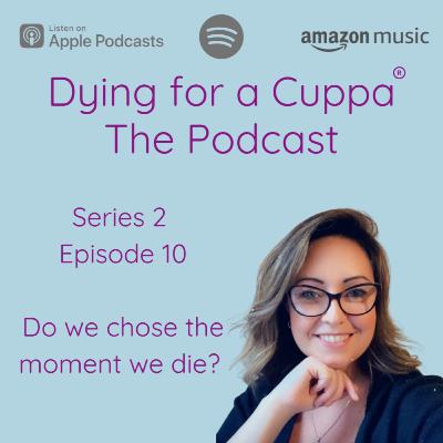 S2.Ep10: Do we chose the moment we die? S2.Ep10: Do we chose the moment we die?