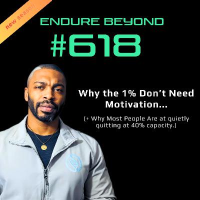 618. Why the 1% Don’t Need Motivation, They Build Capacity ( and why Most People are Quietly Quitting at 40%) | ENDURE BEYOND