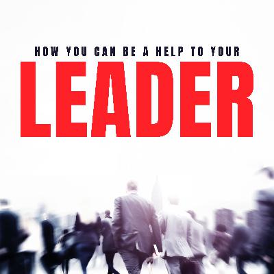 How You Can Be a Help to Your Leader