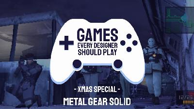 XMAS SPECIAL: Metal Gear Solid - Games Every Designer Should Play XMAS SPECIAL: Metal Gear Solid - Games Every Designer Should Play