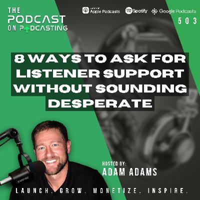 8 Ways To Ask For Listener Support Without Sounding Desperate [503]