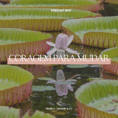 Coragem para mudar nº26 | Mulher, Virtude & Fé